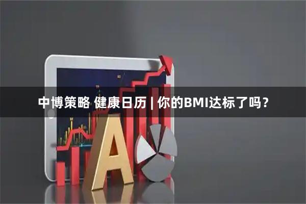 中博策略 健康日历 | 你的BMI达标了吗？