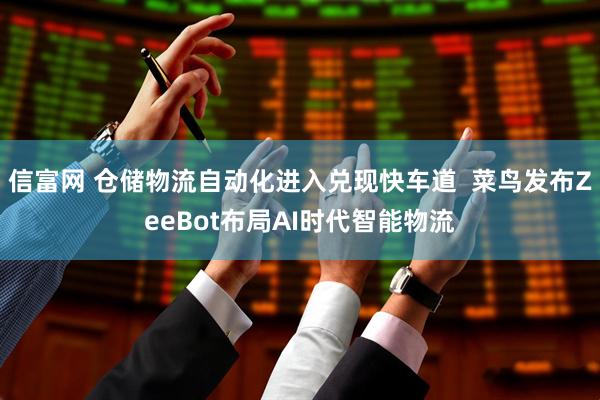 信富网 仓储物流自动化进入兑现快车道  菜鸟发布ZeeBot布局AI时代智能物流